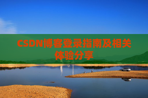 CSDN博客登录指南及相关体验分享